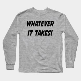 Whatever it Takes! Long Sleeve T-Shirt